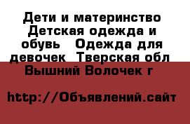 Дети и материнство Детская одежда и обувь - Одежда для девочек. Тверская обл.,Вышний Волочек г.